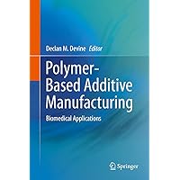 Polymer-Based Additive Manufacturing: Biomedical Applications Polymer-Based Additive Manufacturing: Biomedical Applications Kindle Hardcover Paperback