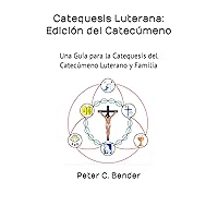 Catequesis Luterana: Edición del Catecúmeno: Una Guía para la Catequesis del Catecúmeno Luterano y Familia (Spanish Edition)