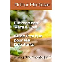 Élevage des Vers à Soie: Guide Pratique pour les Débutants (French Edition)