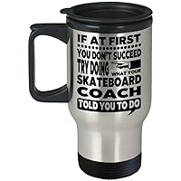 Skateboarding Coach Mug – If At First You Don’t Succeed Try Doing What Your Skateboard Coach Told You To Do Travel Mug