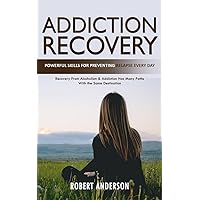 Addiction Recovery: Powerful Skills for Preventing Relapse Every Day (Recovery From Alcoholism & Addiction Has Many Paths With the Same Destination)