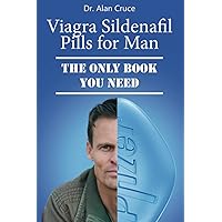 Viagra Sildenafil Pills for Man: The Only Book You Need: The Ultimate Guide to Boosting Libido and Achieving Peak Performance: How to Safely and ... for Long Lasting and Fast Acting Erections