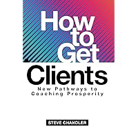 How to Get Clients: New Pathways to Coaching Prosperity How to Get Clients: New Pathways to Coaching Prosperity Paperback Kindle