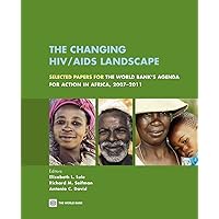 The Changing HIV/AIDS Landscape: Selected Papers for The World Bank's Agenda for Action in Africa, 2007-2011 The Changing HIV/AIDS Landscape: Selected Papers for The World Bank's Agenda for Action in Africa, 2007-2011 Paperback