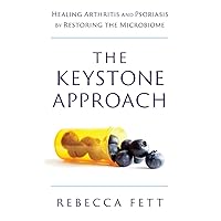 The Keystone Approach: Healing Arthritis and Psoriasis by Restoring the Microbiome The Keystone Approach: Healing Arthritis and Psoriasis by Restoring the Microbiome Paperback Audible Audiobook Kindle