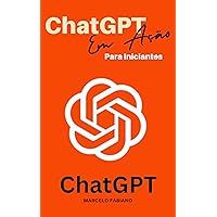 ChatGPT em Ação para Iniciantes (Portuguese Edition) ChatGPT em Ação para Iniciantes (Portuguese Edition) Kindle