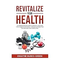 Revitalize Your Health: A Comprehensive Guide To Weight Loss And Type 2 Diabetes Reversal Through Intermittent Fasting And Low Carb Living Revitalize Your Health: A Comprehensive Guide To Weight Loss And Type 2 Diabetes Reversal Through Intermittent Fasting And Low Carb Living Paperback