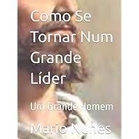 Como Se Tornar Num Grande Líder: Um Grande Homem (Portuguese Edition) Como Se Tornar Num Grande Líder: Um Grande Homem (Portuguese Edition) Kindle Hardcover Paperback
