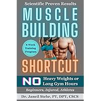 Muscle Mastery Muscle Building Shortcut: No Heavy Weights or Long Gym Hours for Beginners, Injured, Elderly, Athletes