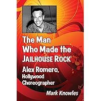 The Man Who Made the Jailhouse Rock: Alex Romero, Hollywood Choreographer