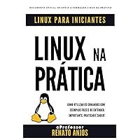 Linux na Prática: Linux para Iniciantes (Portuguese Edition) Linux na Prática: Linux para Iniciantes (Portuguese Edition) Kindle Paperback