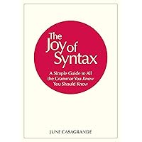 The Joy of Syntax: A Simple Guide to All the Grammar You Know You Should Know The Joy of Syntax: A Simple Guide to All the Grammar You Know You Should Know Paperback Kindle