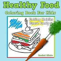 Healthy Food Coloring Book For Kids: Children's Eating Habits Start Early, Nutrition Coloring Activity Book Healthy Food Coloring Book For Kids: Children's Eating Habits Start Early, Nutrition Coloring Activity Book Paperback