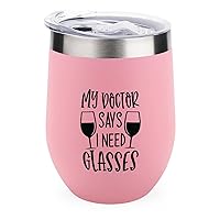 My Doctor Says I Need Glasses Wine Tumbler Funny Wine Coffee Mug 12 oz Stainless Steel Stemless Wine Glass Christmas Valentine Gift for Women Wine Cups with Lids for Coffee Wine Cocktails Champaign