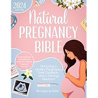 Natural Pregnancy Bible: Nurturing a Healthy and Safe Childbirth, and a Thriving Newborn | Unveiling Remedies and Herbs for a Natural Pregnancy Journey Natural Pregnancy Bible: Nurturing a Healthy and Safe Childbirth, and a Thriving Newborn | Unveiling Remedies and Herbs for a Natural Pregnancy Journey Paperback Kindle