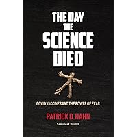 The Day the Science Died: Covid Vaccines and the Power of Fear The Day the Science Died: Covid Vaccines and the Power of Fear Paperback Kindle
