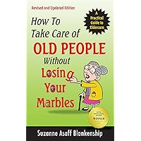 How To Take Care of Old People Without Losing Your Marbles How To Take Care of Old People Without Losing Your Marbles Paperback