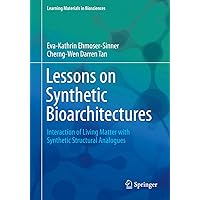 Lessons on Synthetic Bioarchitectures: Interaction of Living Matter with Synthetic Structural Analogues (Learning Materials in Biosciences) Lessons on Synthetic Bioarchitectures: Interaction of Living Matter with Synthetic Structural Analogues (Learning Materials in Biosciences) Paperback Kindle
