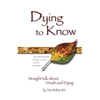 Dying to Know: Straight Talk About Death and Dying Dying to Know: Straight Talk About Death and Dying Paperback Kindle