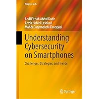 Understanding Cybersecurity on Smartphones: Challenges, Strategies, and Trends (Progress in IS) Understanding Cybersecurity on Smartphones: Challenges, Strategies, and Trends (Progress in IS) Kindle Hardcover