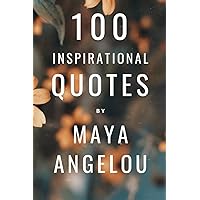 100 Inspirational Quotes By Maya Angelou: A Boost Of Wisdom And Inspiration From The Legendary Poet 100 Inspirational Quotes By Maya Angelou: A Boost Of Wisdom And Inspiration From The Legendary Poet Paperback Kindle Hardcover