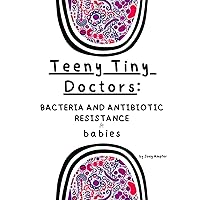 Teeny Tiny Doctors: Bacteria and Antibiotic Resistance for Babies Teeny Tiny Doctors: Bacteria and Antibiotic Resistance for Babies Hardcover Kindle Paperback