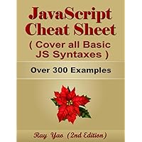 JavaScript Cheat Sheet, Complete Reference Guide by Examples, Cover all Essential JavaScript Syntaxes: JavaScript Programming Syntax Book, Syntax Table & Chart, Quick Study Workbook
