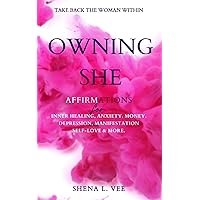 OWNING SHE: Affirmations For Inner Healing, Anxiety, Money, Depression, Manifestation, Self-Love and More. OWNING SHE: Affirmations For Inner Healing, Anxiety, Money, Depression, Manifestation, Self-Love and More. Paperback