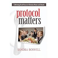 Protocol Matters: Cultivating Social Graces in Christian Homes and Schools: Cultivating Social Graces in Christian Homes and Schools Protocol Matters: Cultivating Social Graces in Christian Homes and Schools: Cultivating Social Graces in Christian Homes and Schools Paperback