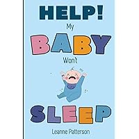 Help! My Baby Won't Sleep: The Exhausted Parent's Loving Guide to Baby Sleep Training, Developing Healthy Infant Sleep Habits and Making Sure Your Child is Quiet at Night Help! My Baby Won't Sleep: The Exhausted Parent's Loving Guide to Baby Sleep Training, Developing Healthy Infant Sleep Habits and Making Sure Your Child is Quiet at Night Paperback Kindle Hardcover
