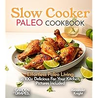Slow Cooker Paleo Cookbook: Effortless Paleo Living in 100+ Delicious For Your Kitchen, Pictures Included (Slow Cooker Collection) Slow Cooker Paleo Cookbook: Effortless Paleo Living in 100+ Delicious For Your Kitchen, Pictures Included (Slow Cooker Collection) Paperback