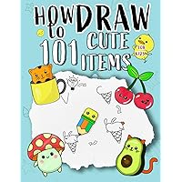 How To Draw Cute Items For Kids: Very Easy and Simple Step-by-Step Drawing Guide to Draw All Things Cute Like Cherry, Plane, Penguin, Burger, Flower, and So Much More
