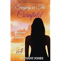 Singing in The Cornfield: Joy Comes in the Morning (The Virtues of Love Collection) Singing in The Cornfield: Joy Comes in the Morning (The Virtues of Love Collection) Paperback Kindle