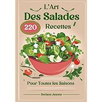 L'Art Des Salades 220 Recettes Pour Toutes les Saisons (French Edition)
