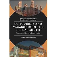 Of Tourists and Vagabonds in the Global South: Marginality and Tourism in Buenos Aires City (Tourism Security-Safety and Post Conflict Destinations) Of Tourists and Vagabonds in the Global South: Marginality and Tourism in Buenos Aires City (Tourism Security-Safety and Post Conflict Destinations) Kindle Hardcover