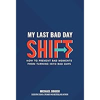 My Last Bad Day Shift: How to Prevent Bad Moments from Turning into Bad Days My Last Bad Day Shift: How to Prevent Bad Moments from Turning into Bad Days Kindle Paperback