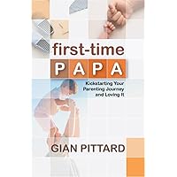 First-Time Papa: Kickstarting Your Parenting Journey and Loving It (PQ Unleashed: First-time)