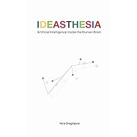 Ideasthesia: Artificial Intelligence Inside the Human Brain (Extreme Synesthesia Book 1) Ideasthesia: Artificial Intelligence Inside the Human Brain (Extreme Synesthesia Book 1) Kindle Paperback