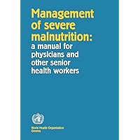 Management of Severe Malnutrition: A Manual for Physicians and Other Senior Health Workers Management of Severe Malnutrition: A Manual for Physicians and Other Senior Health Workers Paperback