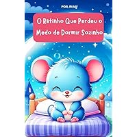 LIVRO INFANTIL: O RATINHO QUE PERDEU O MEDO DE DORMIR SOZINHO: LIVRO INFANTIL SOBRE DORMIR SOZINHO (Portuguese Edition) LIVRO INFANTIL: O RATINHO QUE PERDEU O MEDO DE DORMIR SOZINHO: LIVRO INFANTIL SOBRE DORMIR SOZINHO (Portuguese Edition) Kindle
