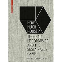 How Much House?: Thoreau, Le Corbusier and the Sustainable Cabin How Much House?: Thoreau, Le Corbusier and the Sustainable Cabin Hardcover