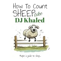 How To Count Sheep Like DJ Khaled: Maybe a guide to sleep... (How to - NOT ACTUAL BOOKS)