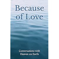 Because of Love (Conversations with Heaven on Earth) Because of Love (Conversations with Heaven on Earth) Paperback