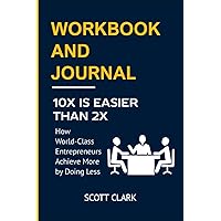 Workbook and Journal for 10x Is Easier Than 2x: How World-Class Entrepreneurs Achieve More by Doing Less Workbook and Journal for 10x Is Easier Than 2x: How World-Class Entrepreneurs Achieve More by Doing Less Paperback