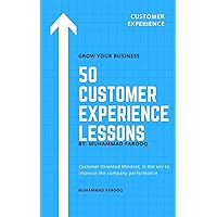 50 Customer Experience Lessons: Customer Oriented Mindset, is the key to improve the company performance 50 Customer Experience Lessons: Customer Oriented Mindset, is the key to improve the company performance Paperback