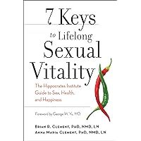 7 Keys to Lifelong Sexual Vitality: The Hippocrates Institute Guide to Sex, Health, and Happiness 7 Keys to Lifelong Sexual Vitality: The Hippocrates Institute Guide to Sex, Health, and Happiness Kindle Paperback