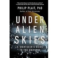 Under Alien Skies: A Sightseer's Guide to the Universe Under Alien Skies: A Sightseer's Guide to the Universe Paperback Audible Audiobook Kindle Hardcover