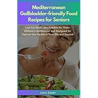 Mediterranean Gallbladder-friendly Food Recipes for Seniors: Low fat meals suitable for those without a gallbladder and designed for optimal gut health in your 50s and beyond Mediterranean Gallbladder-friendly Food Recipes for Seniors: Low fat meals suitable for those without a gallbladder and designed for optimal gut health in your 50s and beyond Paperback