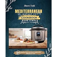 Mediterranean Instant Pot Cookbook Made Simple: Healthy, Easy, Quick Meals in 20 Minutes or Less.