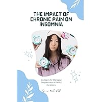 THE IMPACT OF CHRONIC PAIN ON INSOMNIA: Strategies for Managing Sleeplessness in Painful Conditions THE IMPACT OF CHRONIC PAIN ON INSOMNIA: Strategies for Managing Sleeplessness in Painful Conditions Paperback Kindle